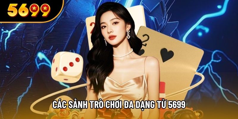 Các sảnh trò chơi đa dạng từ 5699
