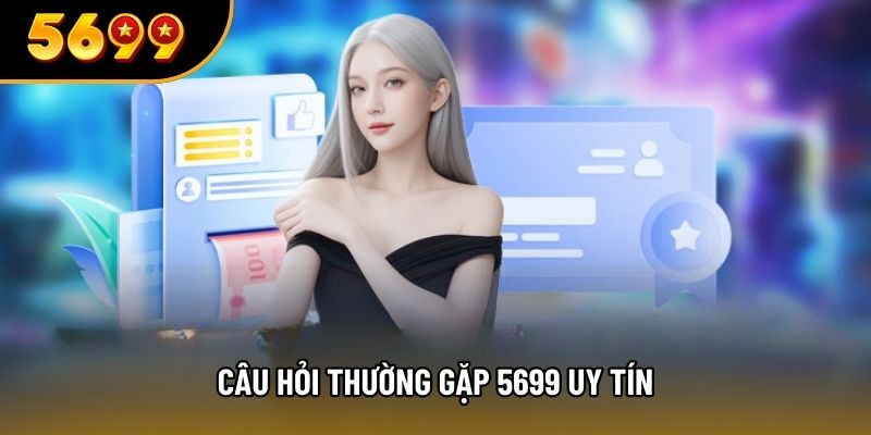 Câu hỏi thường gặp 5699 uy tín